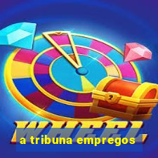 a tribuna empregos